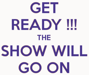 get ready the show will go on